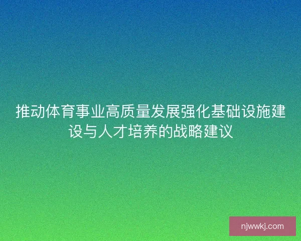 推动体育事业高质量发展强化基础设施建设与人才培养的战略建议 推动体育事业高质量发展强化基础设施建设与人才培养的战略建议